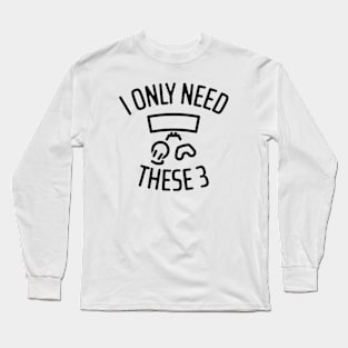 I Only Need These Three Gaming - 1 Long Sleeve T-Shirt